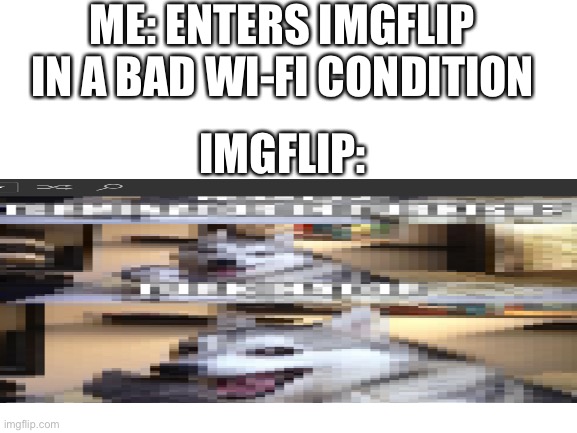 stupid wi-fI | ME: ENTERS IMGFLIP IN A BAD WI-FI CONDITION; IMGFLIP: | image tagged in wifi | made w/ Imgflip meme maker