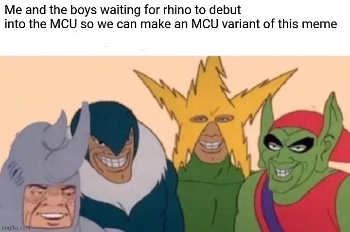 When no way home releases I don't care if Toby nor Andrew appear as long as I get some reference to this meme without rhino so w | Me and the boys waiting for rhino to debut into the MCU so we can make an MCU variant of this meme | image tagged in memes,me and the boys | made w/ Imgflip meme maker