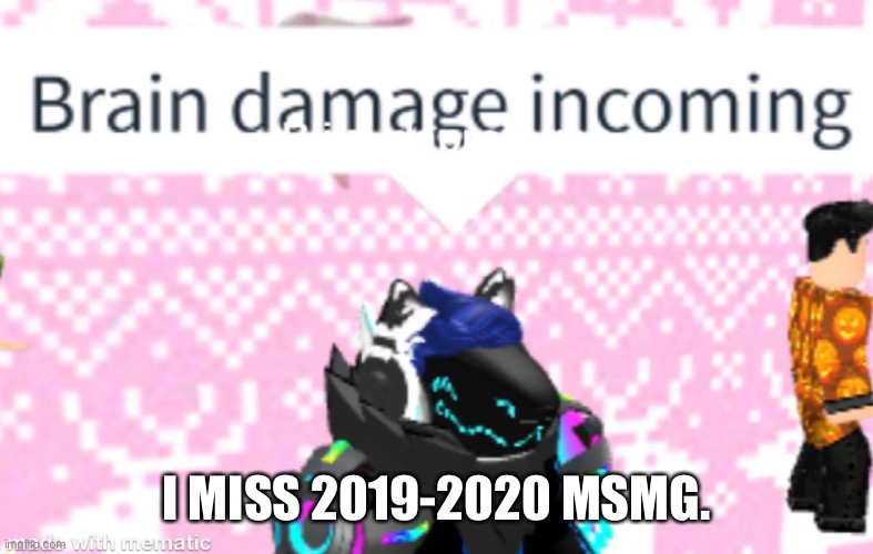 I MISS 2019-2020 MSMG. | made w/ Imgflip meme maker