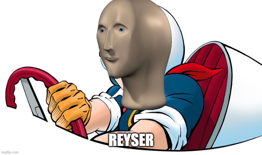 reyser | REYSER | image tagged in racer,meme man | made w/ Imgflip meme maker