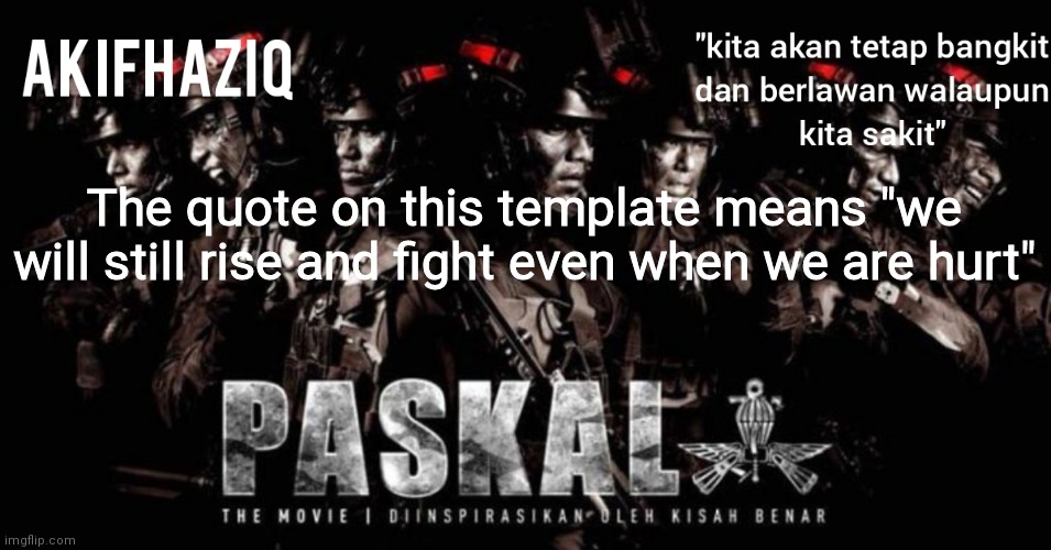 Akifhaziq paskal template | The quote on this template means "we will still rise and fight even when we are hurt" | image tagged in akifhaziq paskal template | made w/ Imgflip meme maker