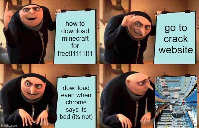 minecraft for free is not real | how to download minecraft for free!!1111!!1; go to crack website; download even when chrome says its bad (its not) | image tagged in memes,gru's plan,minecraft,computer virus | made w/ Imgflip meme maker