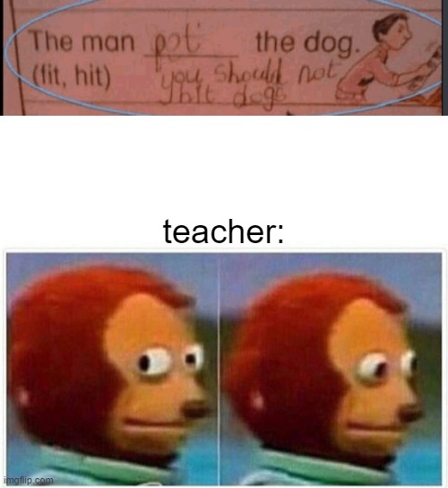 no hitting dogs! | teacher: | image tagged in memes,monkey puppet | made w/ Imgflip meme maker