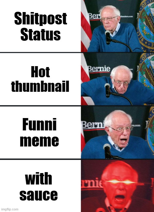 no sauce no sub, it's simple. | Shitpost Status; Hot thumbnail; Funni meme; with sauce | image tagged in bernie sanders reaction nuked,memes,shitpost | made w/ Imgflip meme maker