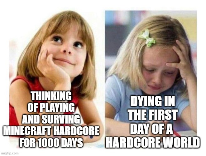 Minecraft Hardcore | THINKING OF PLAYING AND SURVING MINECRAFT HARDCORE FOR 1000 DAYS; DYING IN THE FIRST DAY OF A  HARDCORE WORLD | image tagged in thinking vs doing | made w/ Imgflip meme maker
