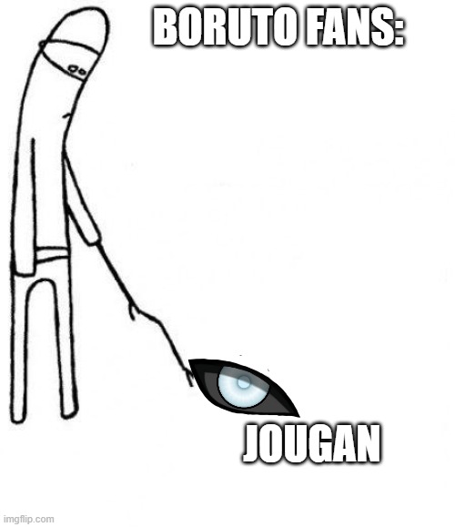 c'mon do something | BORUTO FANS:; JOUGAN | image tagged in c'mon do something | made w/ Imgflip meme maker