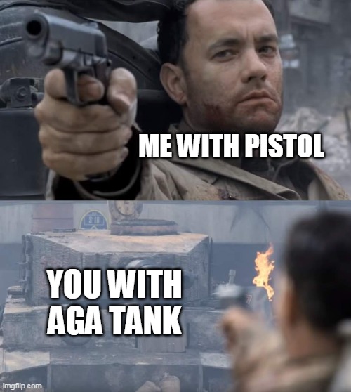 Saving private ryan | ME WITH PISTOL YOU WITH AGA TANK | image tagged in saving private ryan | made w/ Imgflip meme maker