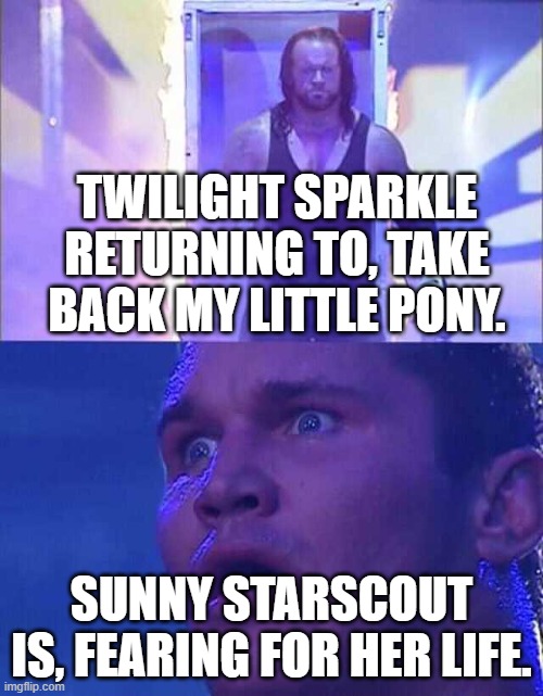 Randy Orton, Undertaker | TWILIGHT SPARKLE RETURNING TO, TAKE BACK MY LITTLE PONY. SUNNY STARSCOUT IS, FEARING FOR HER LIFE. | image tagged in randy orton undertaker,wwe,my little pony,twilight sparkle | made w/ Imgflip meme maker