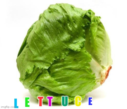 LETTUCE | L; T; U; C; T; E; E | image tagged in lettuce get some head | made w/ Imgflip meme maker