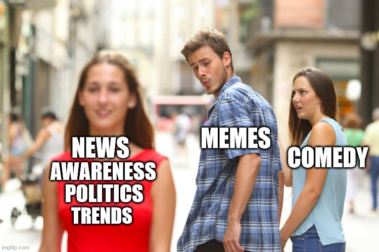 I LOVE MEMES | MEMES; COMEDY; NEWS; AWARENESS; POLITICS; TRENDS | image tagged in memes,distracted boyfriend,meme,funny memes,everything | made w/ Imgflip meme maker
