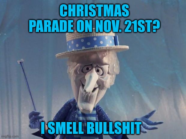 Something is not right here | CHRISTMAS PARADE ON NOV. 21ST? I SMELL BULLSHIT | image tagged in snow miser,christmas,thanksgiving,wisconsin | made w/ Imgflip meme maker
