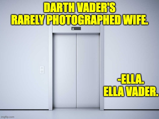 Vader | DARTH VADER'S RARELY PHOTOGRAPHED WIFE. -ELLA.
ELLA VADER. | made w/ Imgflip meme maker