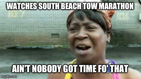 Ain't Nobody Got Time For That Meme | WATCHES SOUTH BEACH TOW MARATHON AIN'T NOBODY GOT TIME FO' THAT | image tagged in memes,aint nobody got time for that | made w/ Imgflip meme maker