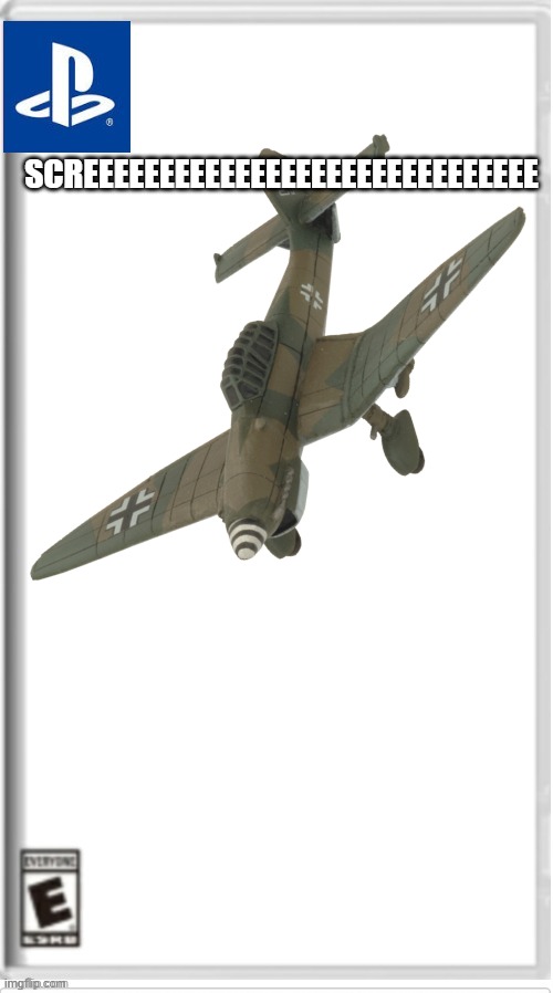 stuka stuka | SCREEEEEEEEEEEEEEEEEEEEEEEEEEEEEE | image tagged in blank playstation game | made w/ Imgflip meme maker