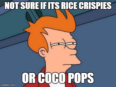 Futurama Fry Meme | NOT SURE IF ITS RICE CRISPIES OR COCO POPS | image tagged in memes,futurama fry | made w/ Imgflip meme maker