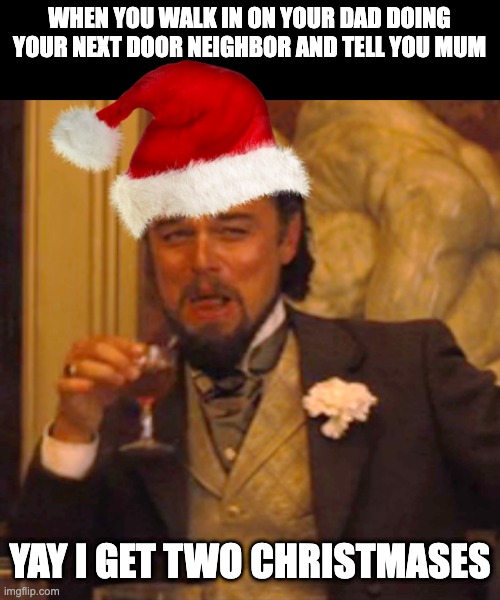 Two Christmases |  WHEN YOU WALK IN ON YOUR DAD DOING YOUR NEXT DOOR NEIGHBOR AND TELL YOU MUM; YAY I GET TWO CHRISTMASES | image tagged in memes,laughing leo | made w/ Imgflip meme maker