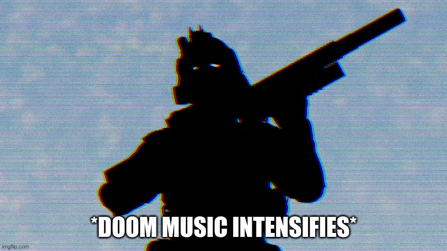*DOOM MUSIC INTENSIFIES* | made w/ Imgflip meme maker