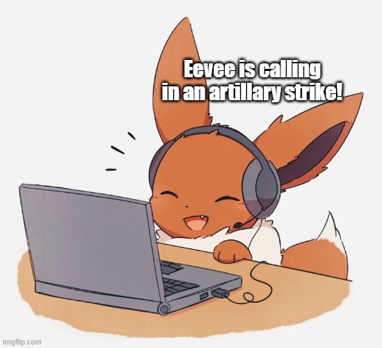 Gaming Eevee | Eevee is calling in an artillary strike! | image tagged in gaming eevee | made w/ Imgflip meme maker