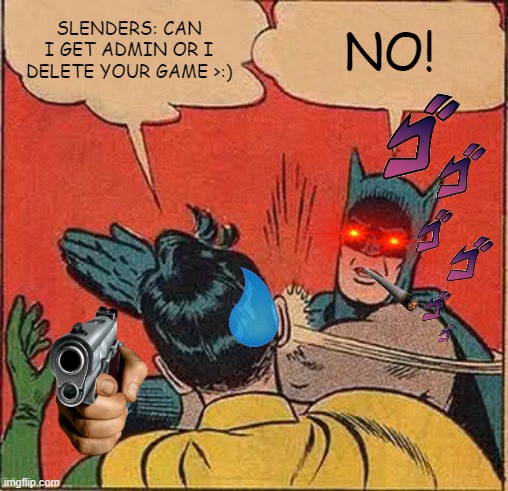 Batman Slapping Robin | SLENDERS: CAN I GET ADMIN OR I DELETE YOUR GAME >:); NO! | image tagged in memes,batman slapping robin | made w/ Imgflip meme maker