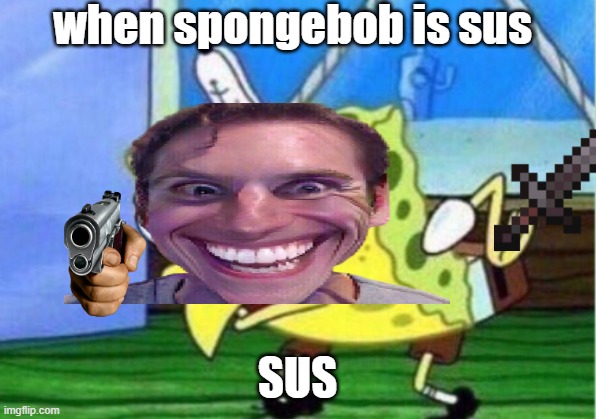 susbob | when spongebob is sus; SUS | image tagged in memes,mocking spongebob | made w/ Imgflip meme maker