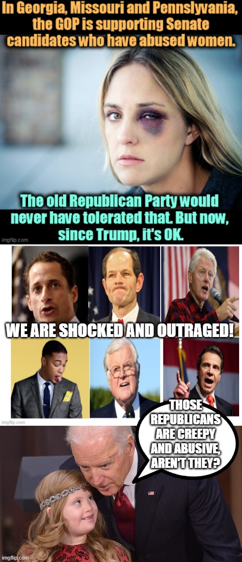 FJB | WE ARE SHOCKED AND OUTRAGED! THOSE REPUBLICANS ARE CREEPY AND ABUSIVE, AREN'T THEY? | made w/ Imgflip meme maker