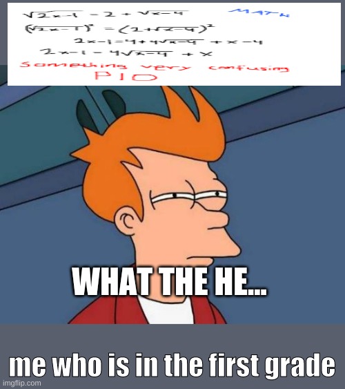 you cant even read the question | WHAT THE HE... me who is in the first grade | image tagged in memes,futurama fry | made w/ Imgflip meme maker