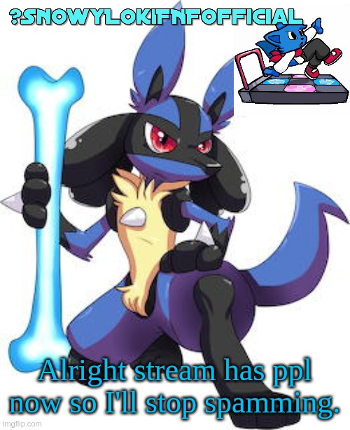 Snowy_LokiFNF_Official Lucario Template | Alright stream has ppl now so I'll stop spamming. | image tagged in snowy_lokifnf_official lucario template | made w/ Imgflip meme maker