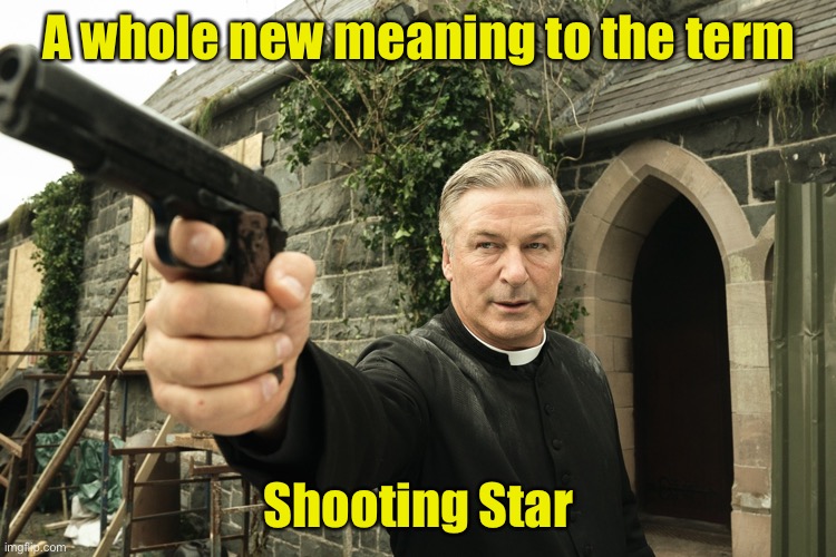 Shooting Star | A whole new meaning to the term; Shooting Star | image tagged in alec baldwin,shooting star | made w/ Imgflip meme maker