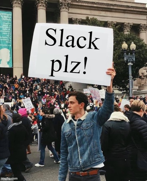 Man holding sign | Slack plz! | image tagged in man holding sign | made w/ Imgflip meme maker