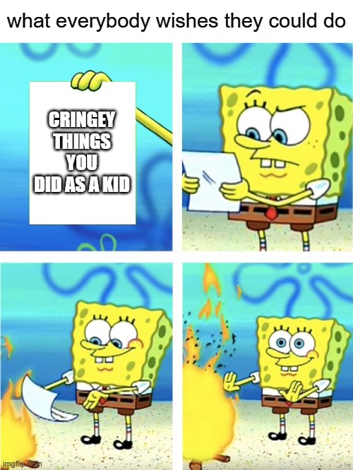 free epic hijiki | what everybody wishes they could do; CRINGEY THINGS YOU DID AS A KID | image tagged in spongebob burning paper | made w/ Imgflip meme maker