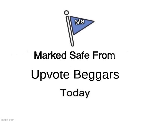 Marked Safe From | Me; Upvote Beggars | image tagged in memes,marked safe from | made w/ Imgflip meme maker