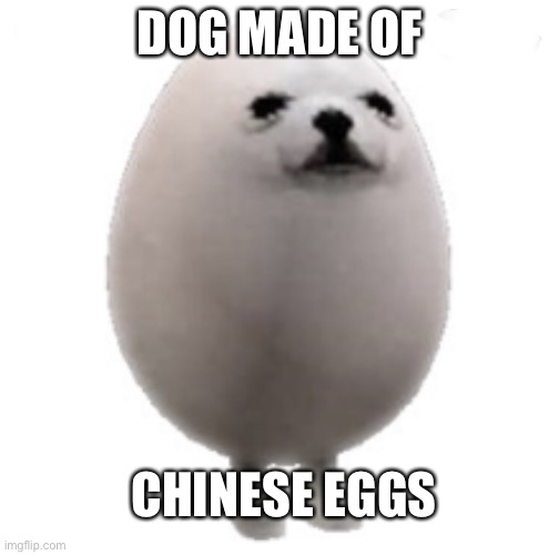 Eggdog with white background | DOG MADE OF; CHINESE EGGS | image tagged in eggdog with white background | made w/ Imgflip meme maker