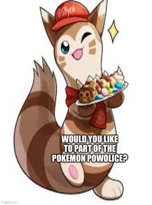 Post your pOwOlice Pokémon in the comments you may have two | WOULD YOU LIKE TO PART OF THE POKÉMON POWOLICE? | image tagged in pokemon,powolice,hi | made w/ Imgflip meme maker