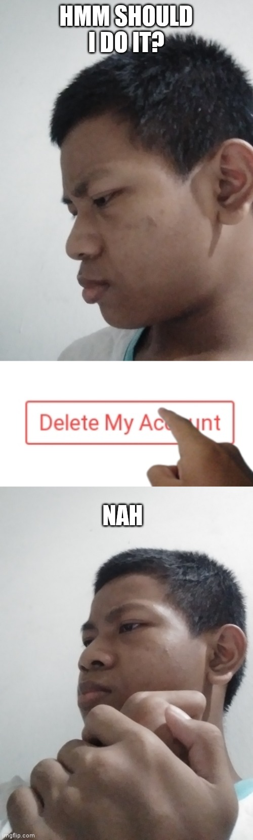 just to let you know i am not planning to delete yet. | HMM SHOULD I DO IT? NAH | made w/ Imgflip meme maker