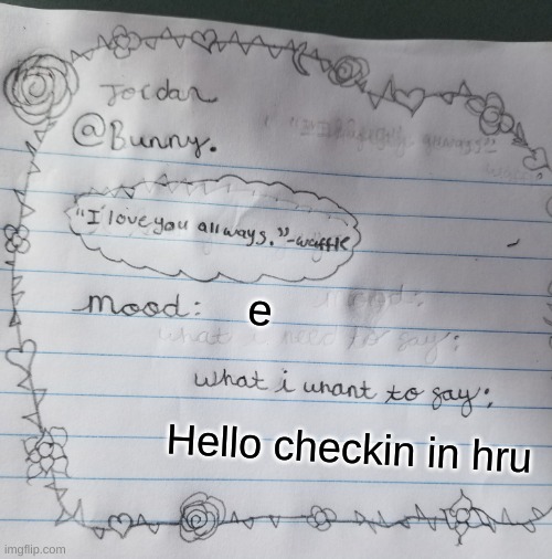 Yachi's handwriting temp | e; Hello checkin in hru | image tagged in yachi's handwriting temp | made w/ Imgflip meme maker