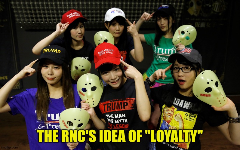 Trump Supporters | THE RNC'S IDEA OF "LOYALTY" | image tagged in trump supporters | made w/ Imgflip meme maker