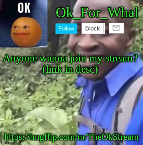 You can make memes on here for unlimited so make memes freely! | Anyone wanna join my stream?
(link in desc); https://imgflip.com/m/TheOkStream | image tagged in ok_for_what temp | made w/ Imgflip meme maker