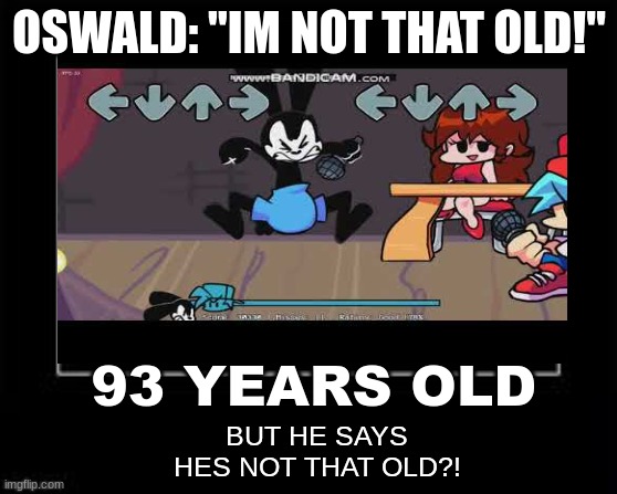 HOW?! | OSWALD: "IM NOT THAT OLD!"; 93 YEARS OLD; BUT HE SAYS HES NOT THAT OLD?! | image tagged in disney,memes,funny,wait what | made w/ Imgflip meme maker