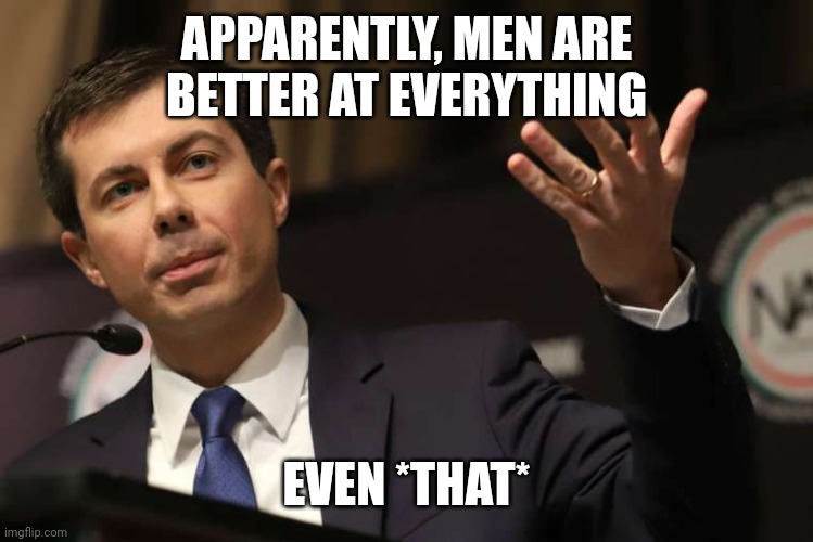 Pete Buttigieg | APPARENTLY, MEN ARE
BETTER AT EVERYTHING EVEN *THAT* | image tagged in pete buttigieg | made w/ Imgflip meme maker