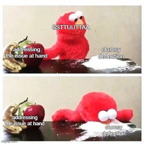 elmo cocaine | SSTTUUTTAA addressing the issue at hand clumsy deflection addressing the issue at hand clumsy deflection | image tagged in elmo cocaine | made w/ Imgflip meme maker