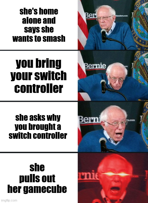 gamecube = good | she's home alone and says she wants to smash; you bring your switch controller; she asks why you brought a switch controller; she pulls out her gamecube | image tagged in bernie sanders reaction nuked | made w/ Imgflip meme maker