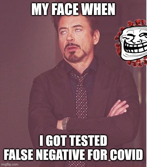 Face You Make Robert Downey Jr | MY FACE WHEN; I GOT TESTED FALSE NEGATIVE FOR COVID | image tagged in memes,face you make robert downey jr,coronavirus,covid-19,false negative,bruh | made w/ Imgflip meme maker