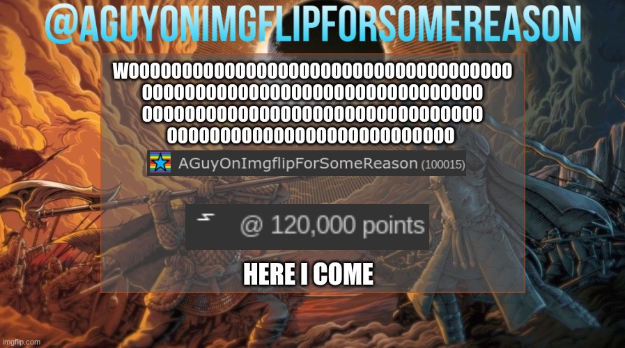 100 K | WOOOOOOOOOOOOOOOOOOOOOOOOOOOOOOOOOOOO
OOOOOOOOOOOOOOOOOOOOOOOOOOOOOOOO
OOOOOOOOOOOOOOOOOOOOOOOOOOOOOOOO
OOOOOOOOOOOOOOOOOOOOOOOOOOO; HERE I COME | image tagged in aguyonimgflipforsomereason announcement template | made w/ Imgflip meme maker