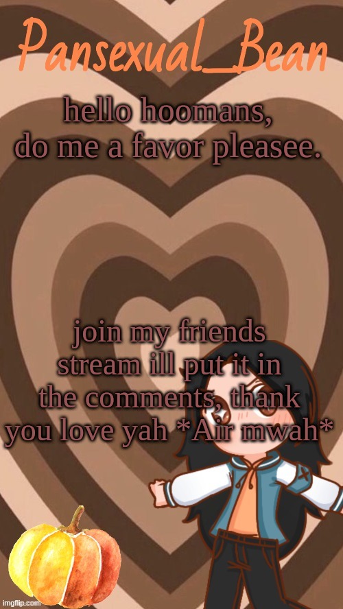 :D | hello hoomans, do me a favor pleasee. join my friends stream ill put it in the comments, thank you love yah *Air mwah* | image tagged in roros new template | made w/ Imgflip meme maker