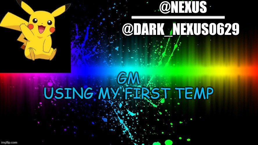 Dark_Nexsus0629 | GM
USING MY FIRST TEMP | image tagged in dark_nexsus0629 | made w/ Imgflip meme maker