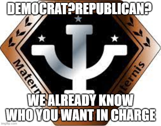 Babylon 5 Spooposting 1 FB | DEMOCRAT?REPUBLICAN? WE ALREADY KNOW WHO YOU WANT IN CHARGE | image tagged in psi corp | made w/ Imgflip meme maker