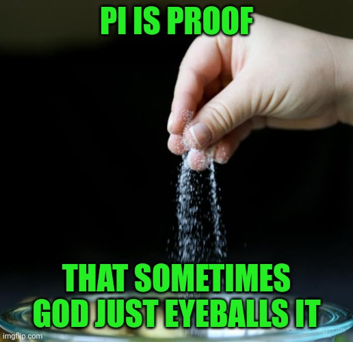 Exact measurements are for amateurs | PI IS PROOF; THAT SOMETIMES GOD JUST EYEBALLS IT | image tagged in memes,inexact | made w/ Imgflip meme maker