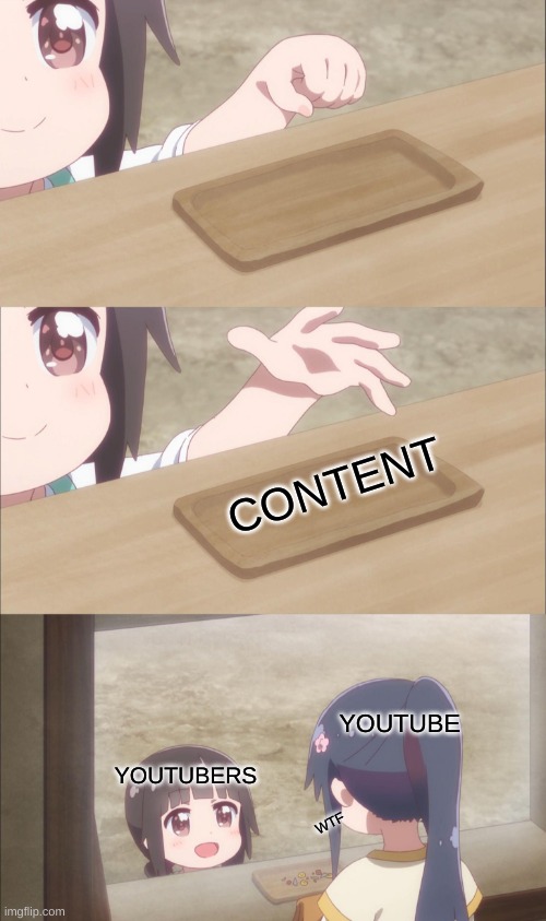 youtube do be like this ya know | CONTENT; YOUTUBE; YOUTUBERS; WTF | image tagged in yuu buys a cookie | made w/ Imgflip meme maker