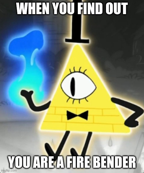 Bill cipher fire hand | WHEN YOU FIND OUT; YOU ARE A FIRE BENDER | image tagged in gravity falls | made w/ Imgflip meme maker