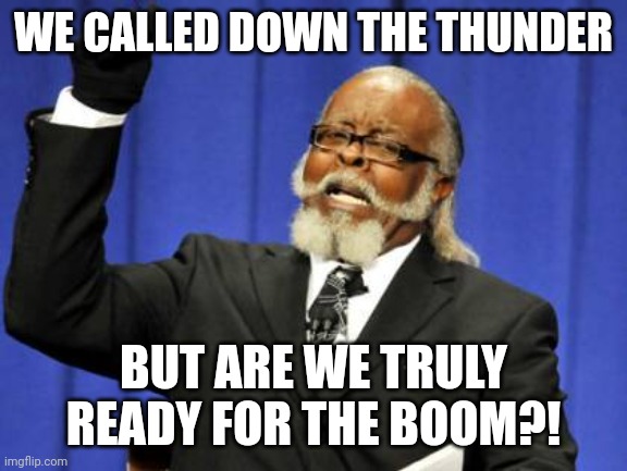 https://youtu.be/DXY23gsHXXo | WE CALLED DOWN THE THUNDER; BUT ARE WE TRULY READY FOR THE BOOM?! | image tagged in the meaning of life,violence | made w/ Imgflip meme maker